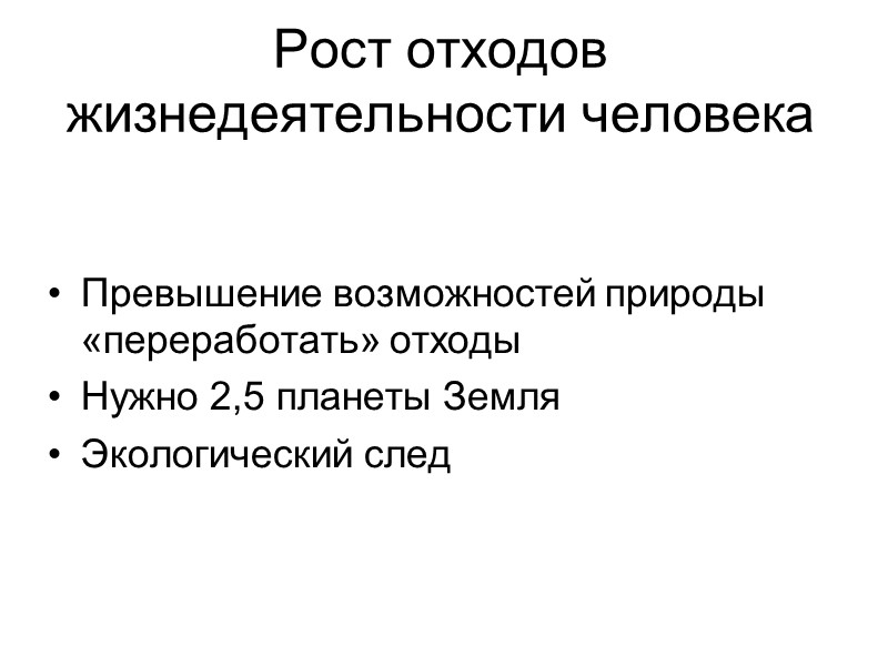 Рост отходов жизнедеятельности человека Превышение возможностей природы «переработать» отходы Нужно 2,5 планеты Земля Экологический